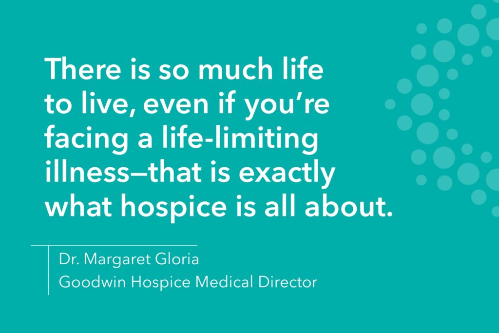 teal colored background with the following words "There is so much life to live, even if you're facing a life-limited illness - that is exactly what hospice is about.